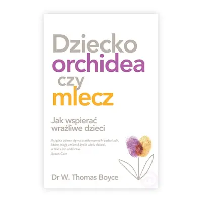 Dziecko orchidea czy mlecz. Jak wspierać wrażliwe dzieci