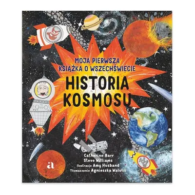 Historia kosmosu. Moja pierwsza książka o wszechświecie