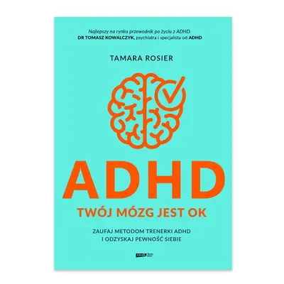 ADHD. Twój mózg jest OK. Zaufaj metodom trenerki ADHD i odzyskaj pewność siebie