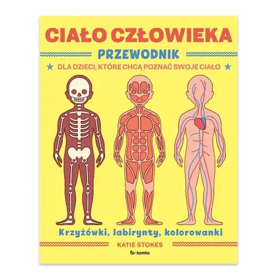 Ciało człowieka. Przewodnik dla dzieci, które chcą poznać swoje ciało