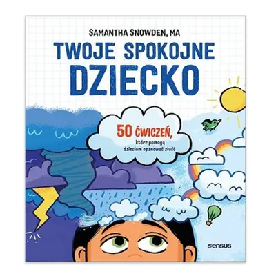 Twoje spokojne dziecko. 50 ćwiczeń, które pomogą dzieciom opanować złość