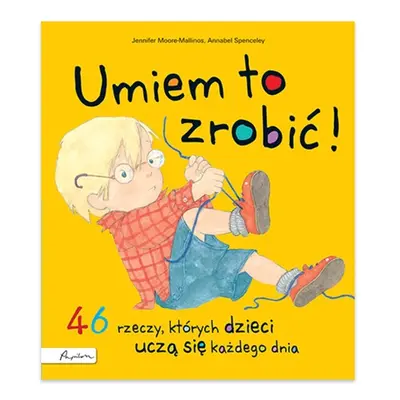 Umiem to zrobić! 46 rzeczy, których dzieci uczą się każdego dnia