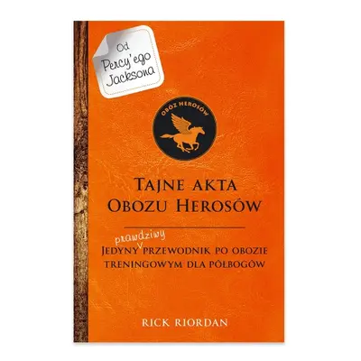 Tajne akta Obozu Herosów. Jedyny prawdziwy przewodnik po obozie treningowym dla półbogów