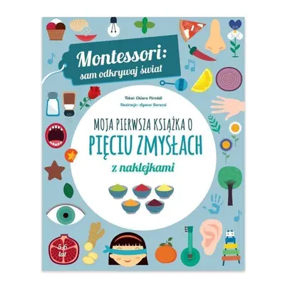 Moja pierwsza książka o pięciu zmysłach. Montessori: sam odkrywaj świat