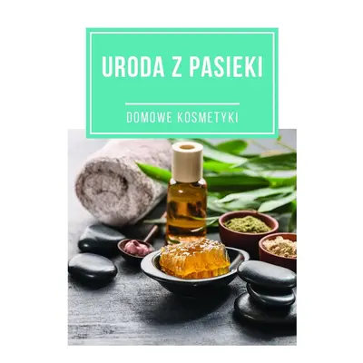 Broszurka – "Uroda z pasieki. Domowe kosmetyki"